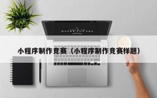 祁东小程序制作竞赛（小程序制作竞赛样题）