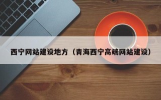 祁东西宁网站建设地方（青海西宁高端网站建设）