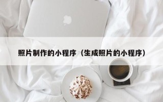 祁东照片制作的小程序（生成照片的小程序）